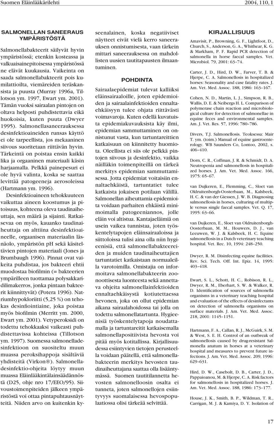 Tämän vuoksi sairaalan pintojen on oltava helposti puhdistettavia eikä huokoisia, kuten puuta (Dwyer 1995).