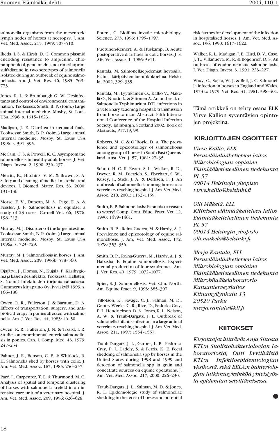 Vet. Res. 46, 1985: 769 773. Jones, R. L. & Brumbaugh G. W. Desinfectants and control of environmental contamination. Teoksessa: Smith, B. P. (toim.) Large animal internal medicine. Mosby, St.