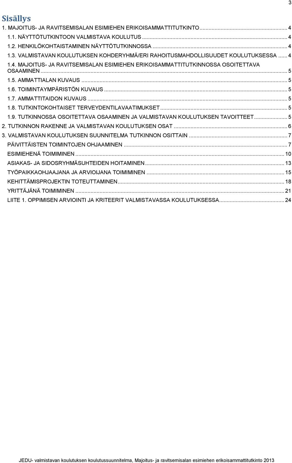 .. 5 1.6. TOIMINTAYMPÄRISTÖN KUVAUS... 5 1.7. AMMATTITAIDON KUVAUS... 5 1.8. TUTKINTOKOHTAISET TERVEYDENTILAVAATIMUKSET... 5 1.9.