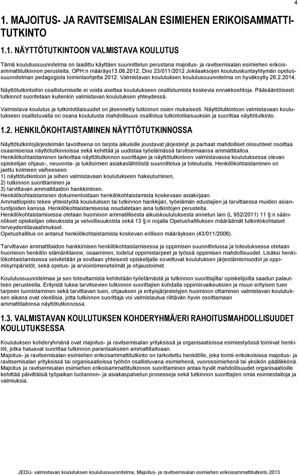 Valmistavan koulutuksen koulutussuunnitelma on hyväksytty 26.2.2014. Näyttötutkintoihin osallistumiselle ei voida asettaa koulutukseen osallistumista koskevia ennakkoehtoja.