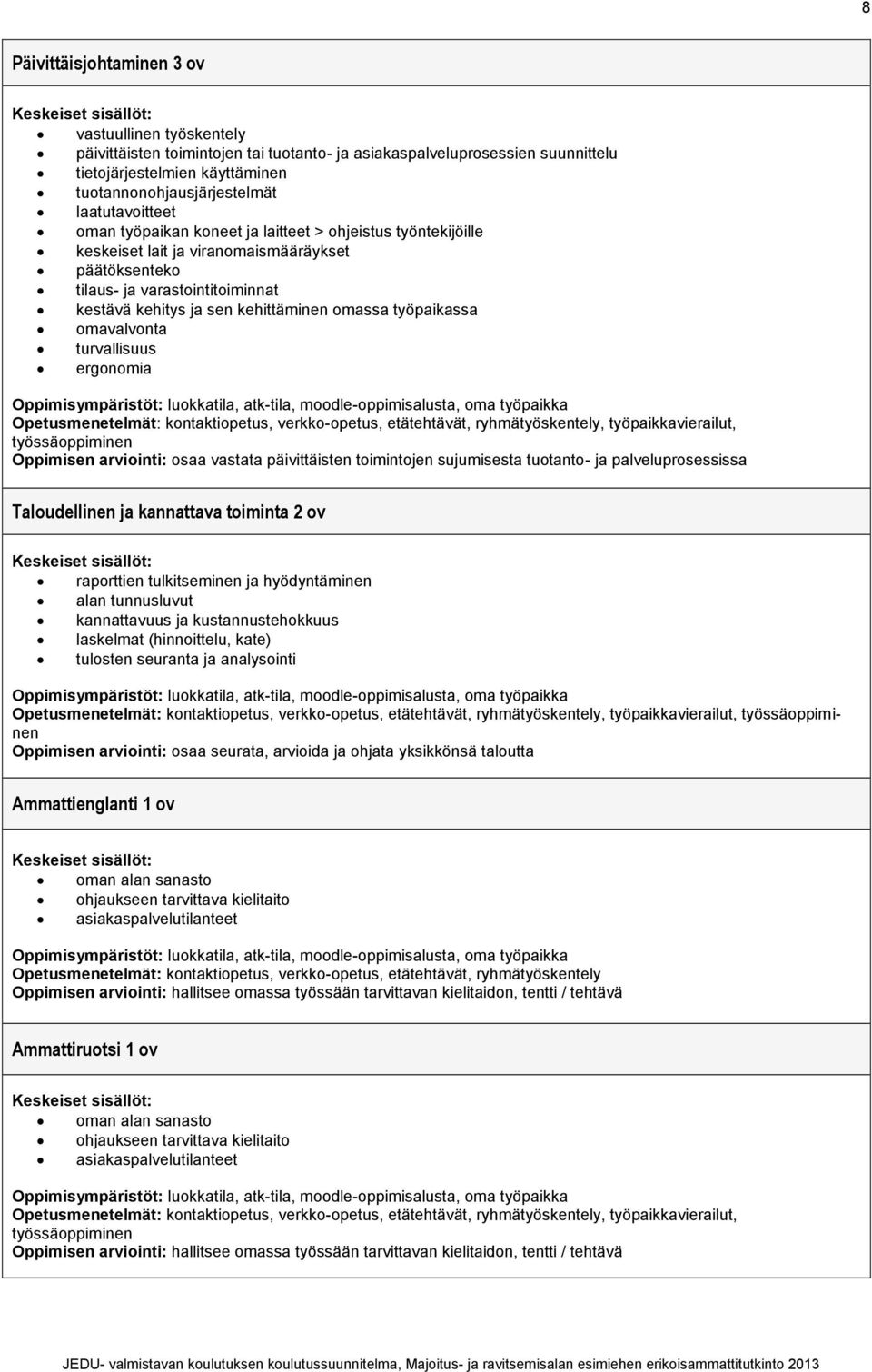 omassa työpaikassa omavalvonta turvallisuus ergonomia Opetusmenetelmät: kontaktiopetus, verkko-opetus, etätehtävät, ryhmätyöskentely, työpaikkavierailut, työssäoppiminen Oppimisen arviointi: osaa