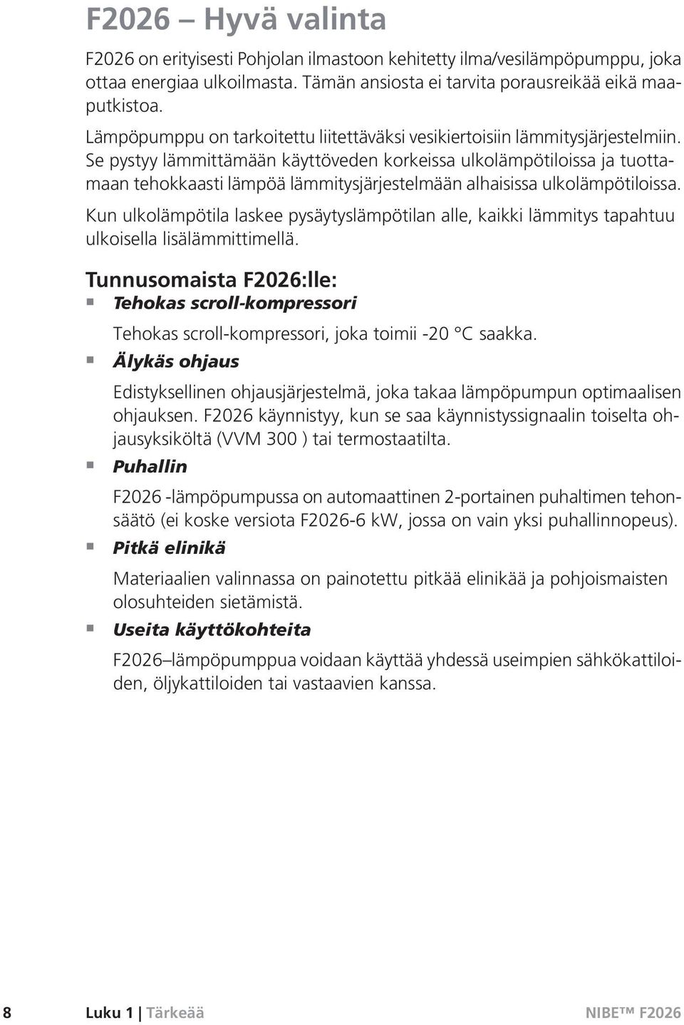Se pystyy lämmittämään käyttöveden korkeissa ulkolämpötiloissa ja tuottamaan tehokkaasti lämpöä lämmitysjärjestelmään alhaisissa ulkolämpötiloissa.