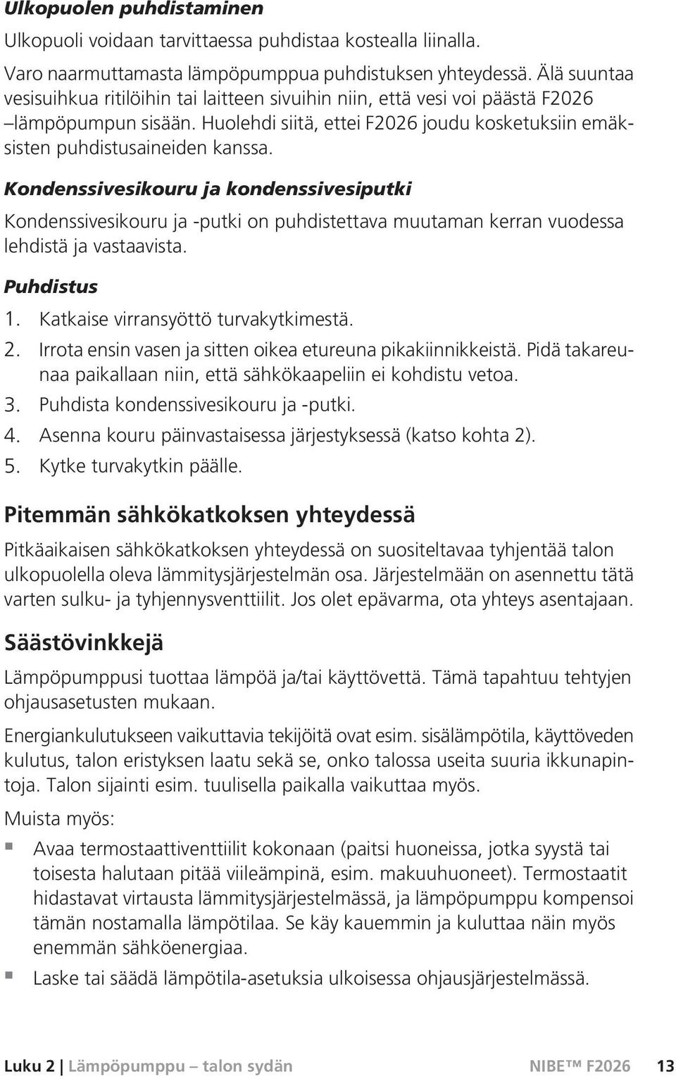 Kondenssivesikouru ja kondenssivesiputki Kondenssivesikouru ja -putki on puhdistettava muutaman kerran vuodessa lehdistä ja vastaavista. Puhdistus 1. Katkaise virransyöttö turvakytkimestä. 2.