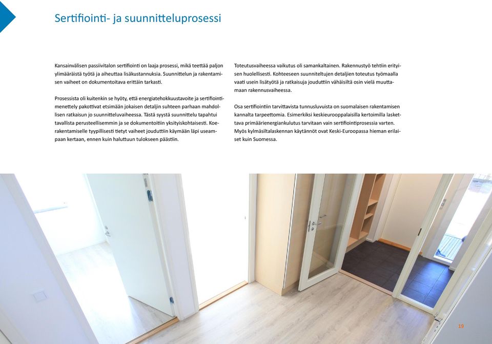 Prosessista oli kuitenkin se hyöty, että energiatehokkuustavoite ja sertifiointimenettely pakottivat etsimään jokaisen detaljin suhteen parhaan mahdollisen ratkaisun jo suunnitteluvaiheessa.