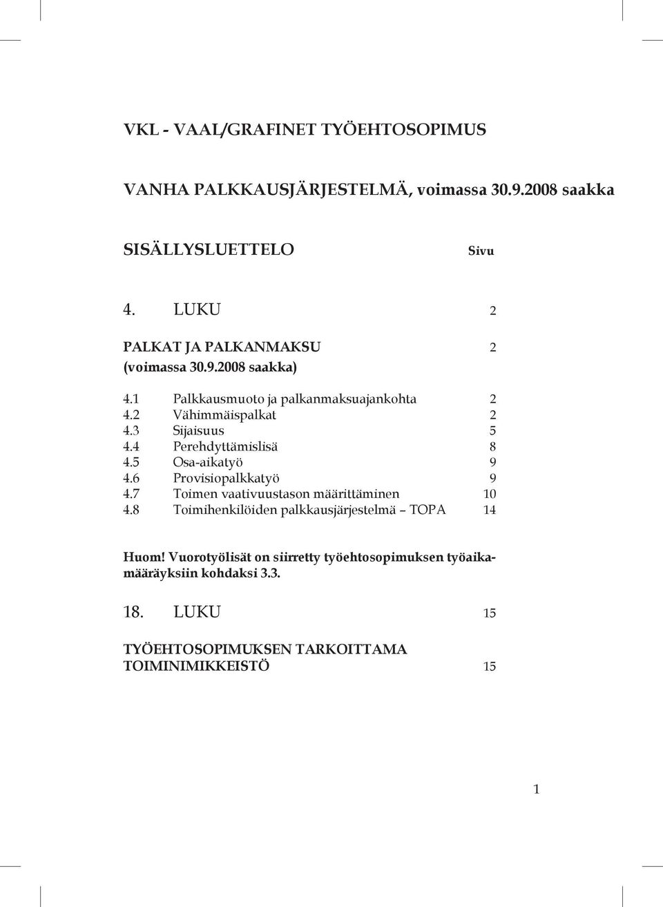 3 Sijaisuus 5 4.4 Perehdyttämislisä 8 4.5 Osa-aikatyö 9 4.6 Provisiopalkkatyö 9 4.7 Toimen vaativuustason määrittäminen 10 4.