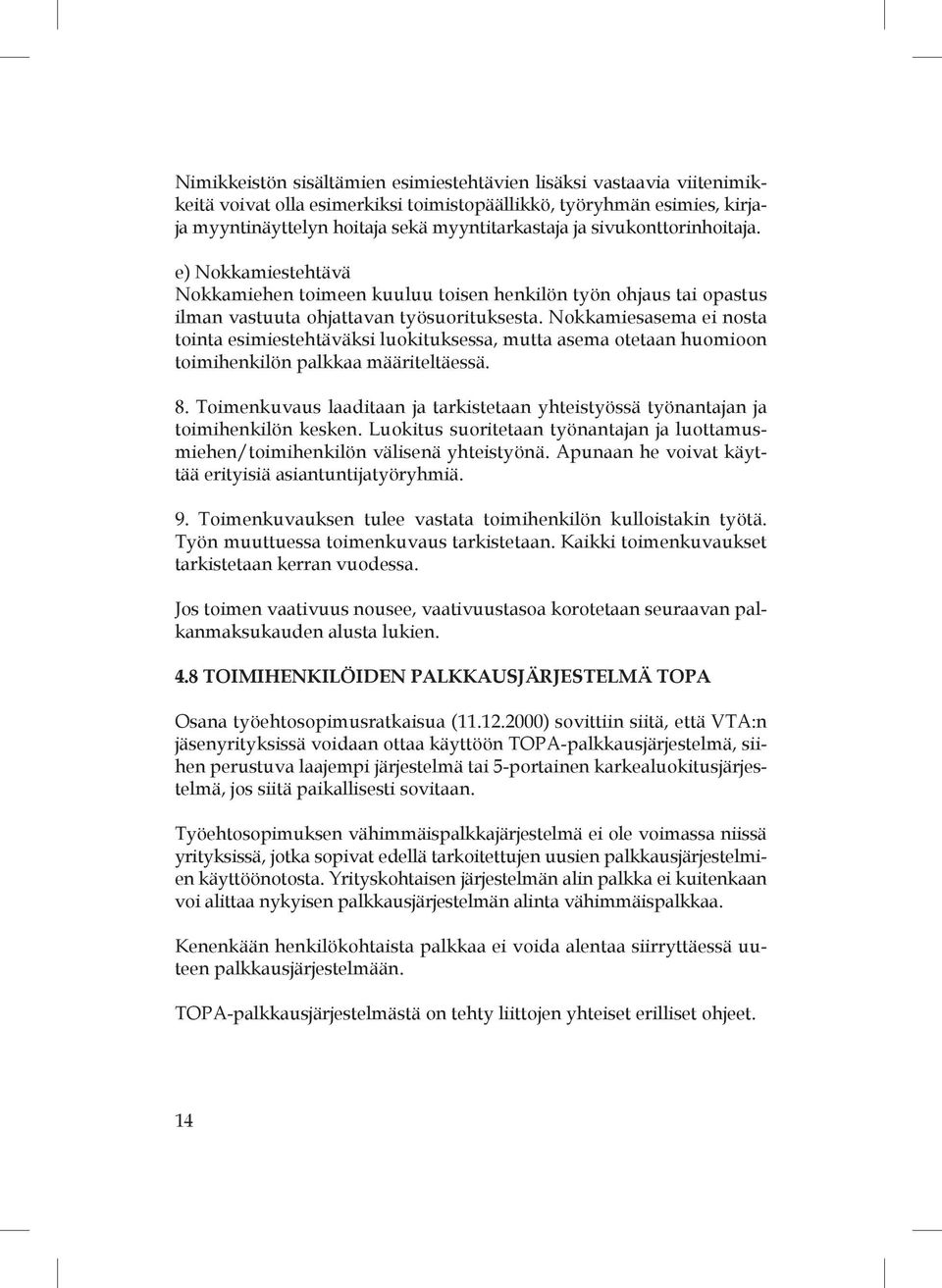 Nokkamiesasema ei nosta tointa esimiestehtäväksi luokituksessa, mutta asema otetaan huomioon toimihenkilön palkkaa määriteltäessä. 8.