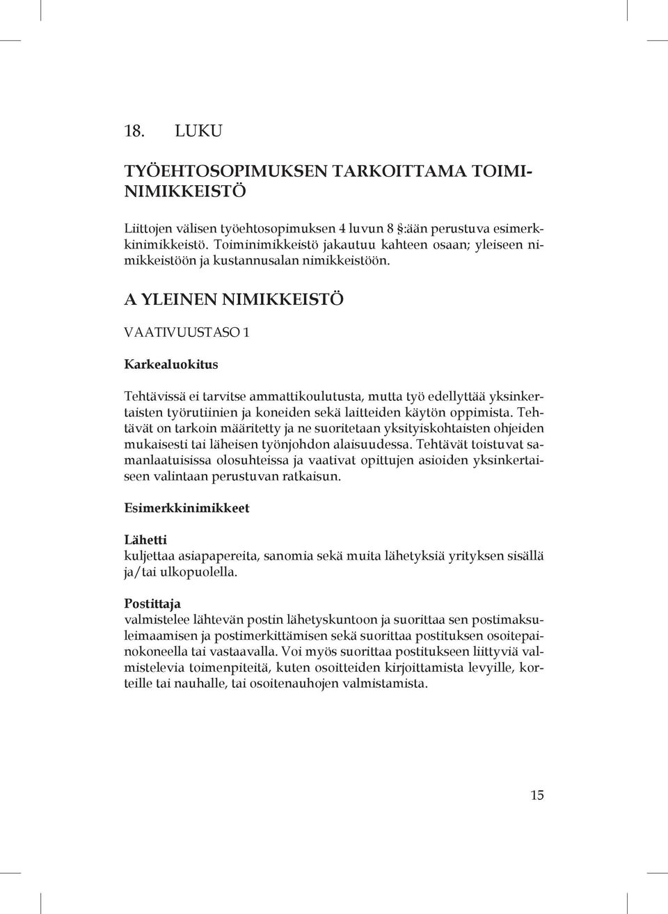 A YLEINEN NIMIKKEISTÖ VAATIVUUSTASO 1 Karkealuokitus Tehtävissä ei tarvitse ammattikoulutusta, mutta työ edellyttää yksinkertaisten työrutiinien ja koneiden sekä laitteiden käytön oppimista.