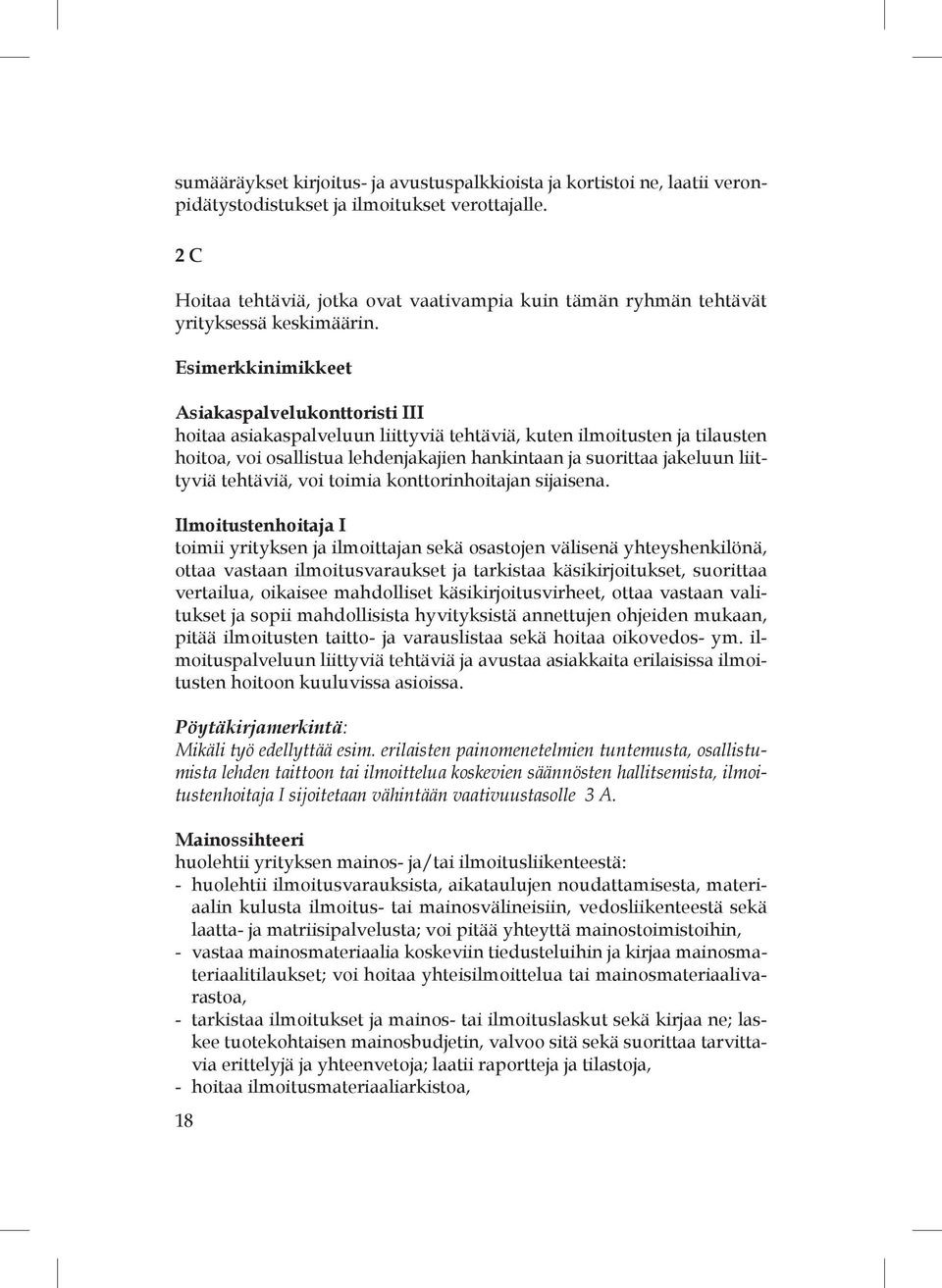 Esimerkkinimikkeet Asiakaspalvelukonttoristi III hoitaa asiakaspalveluun liittyviä tehtäviä, kuten ilmoitusten ja tilausten hoitoa, voi osallistua lehdenjakajien hankintaan ja suorittaa jakeluun