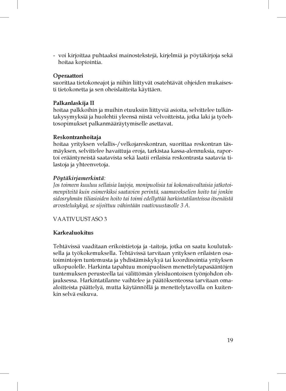 Palkanlaskija II hoitaa palkkoihin ja muihin etuuksiin liittyviä asioita, selvittelee tulkintakysymyksiä ja huolehtii yleensä niistä velvoitteista, jotka laki ja työehtosopimukset