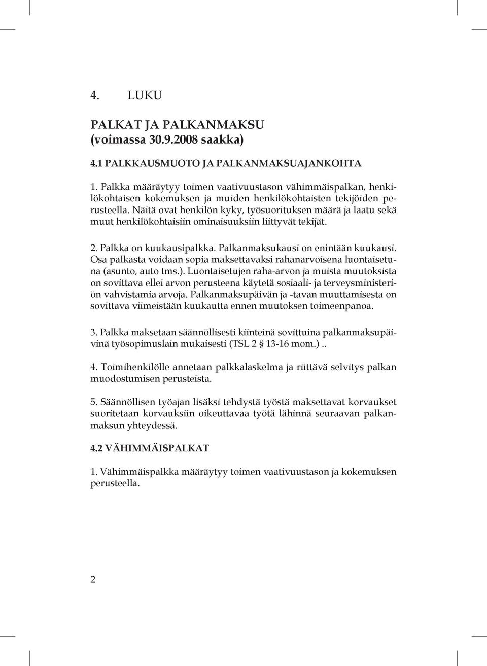 Näitä ovat henkilön kyky, työsuorituksen määrä ja laatu sekä muut henkilökohtaisiin ominaisuuksiin liittyvät tekijät. 2. Palkka on kuukausipalkka. Palkanmaksukausi on enintään kuukausi.