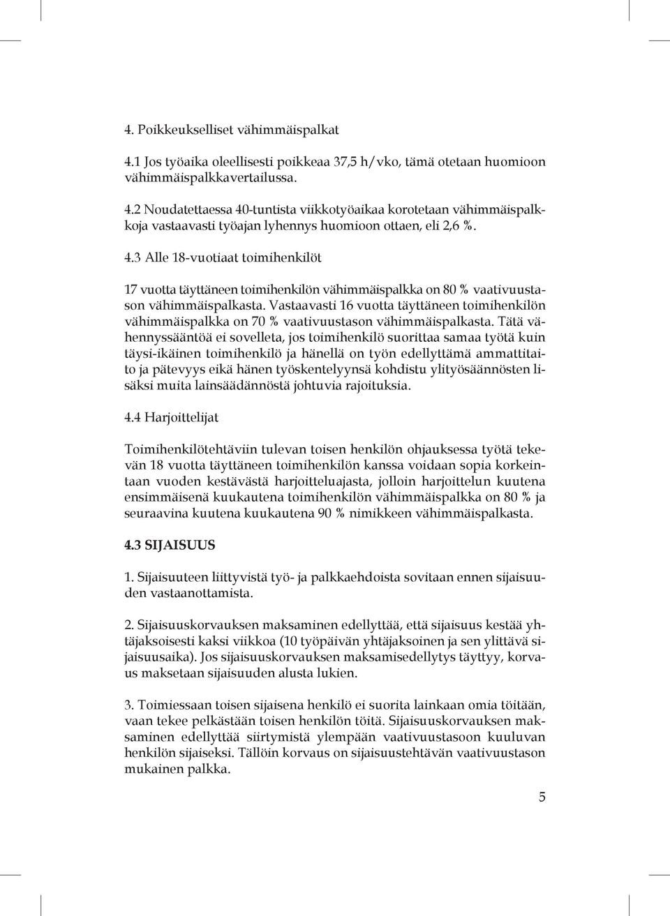 Vastaavasti 16 vuotta täyttäneen toimihenkilön vähimmäispalkka on 70 % vaativuustason vähimmäispalkasta.