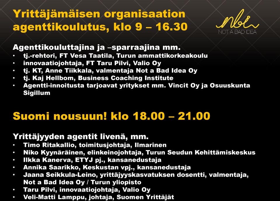 00 Yrittäjyyden agentit livenä, mm. Timo Ritakallio, toimitusjohtaja, Ilmarinen Niko Kyynäräinen, elinkeinojohtaja, Turun Seudun Kehittämiskeskus Ilkka Kanerva, ETYJ pj.