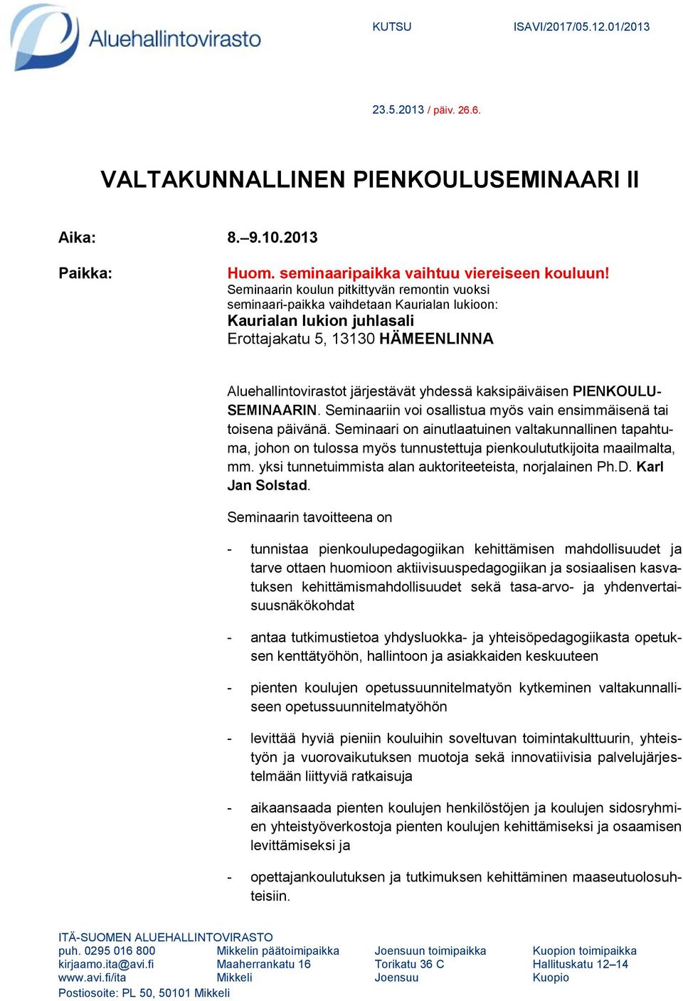 kaksipäiväisen PIENKOULU- SEMINAARIN. Seminaariin voi osallistua myös vain ensimmäisenä tai toisena päivänä.