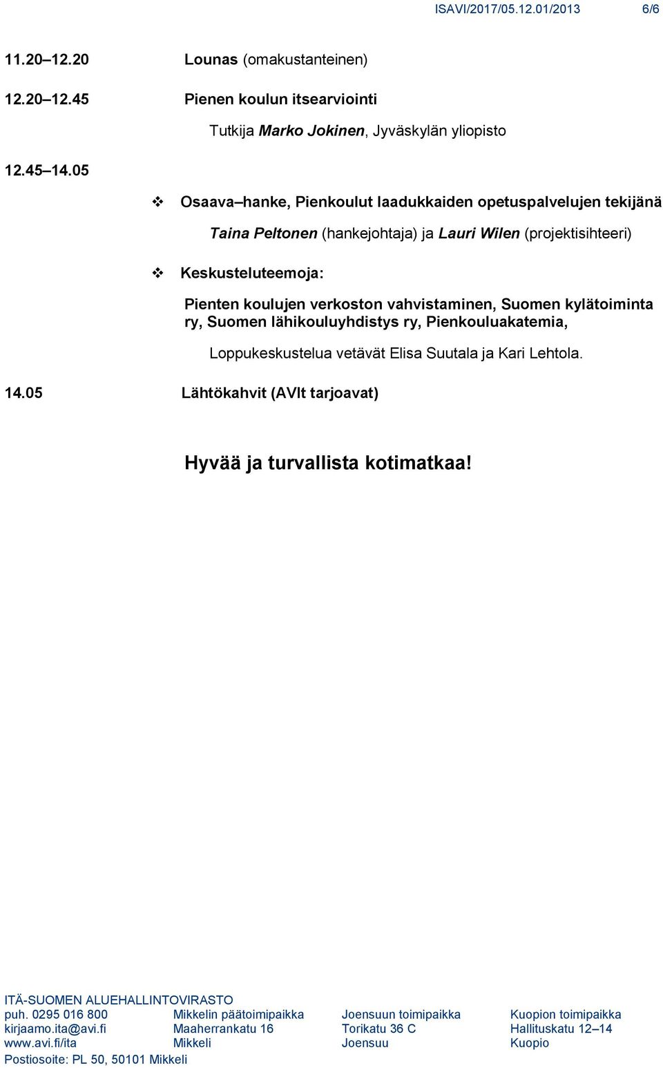 05 Osaava hanke, Pienkoulut laadukkaiden opetuspalvelujen tekijänä Taina Peltonen (hankejohtaja) ja Lauri Wilen (projektisihteeri) Keskusteluteemoja:
