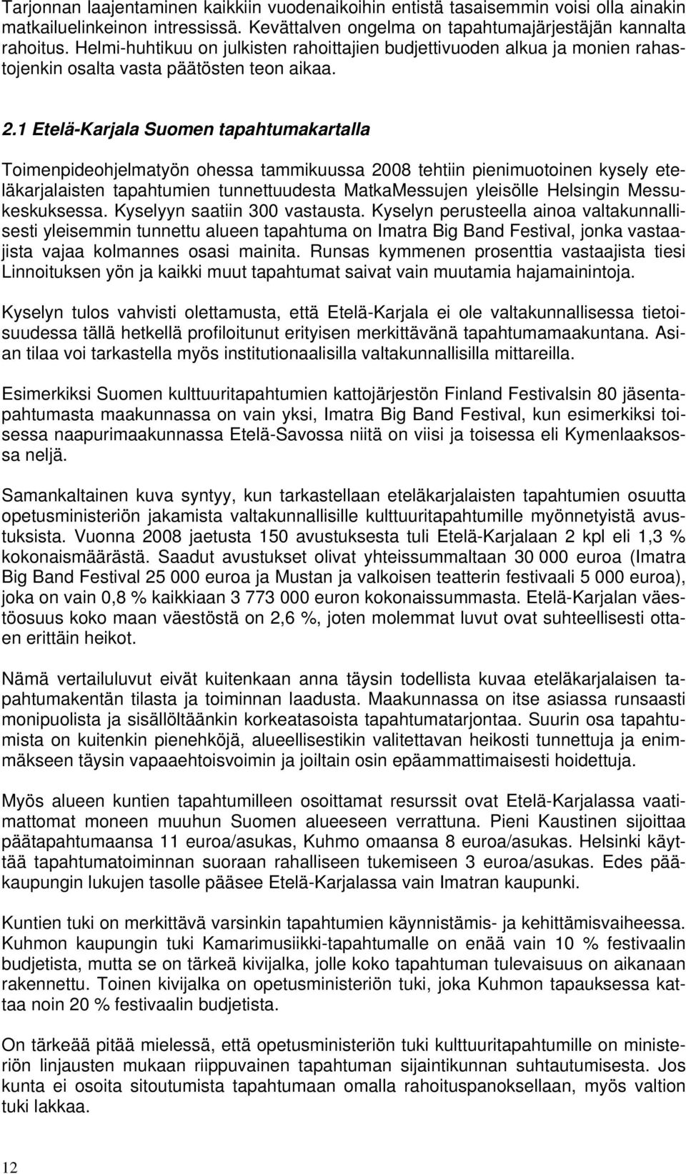 1 Etelä-Karjala Suomen tapahtumakartalla Toimenpideohjelmatyön ohessa tammikuussa 2008 tehtiin pienimuotoinen kysely eteläkarjalaisten tapahtumien tunnettuudesta MatkaMessujen yleisölle Helsingin