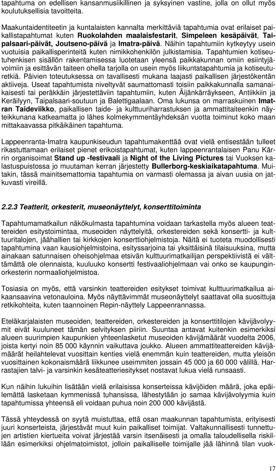 Imatra-päivä. Näihin tapahtumiin kytkeytyy usein vuotuisia paikallisperinteitä kuten nimikkohenkilön julkistamisia.