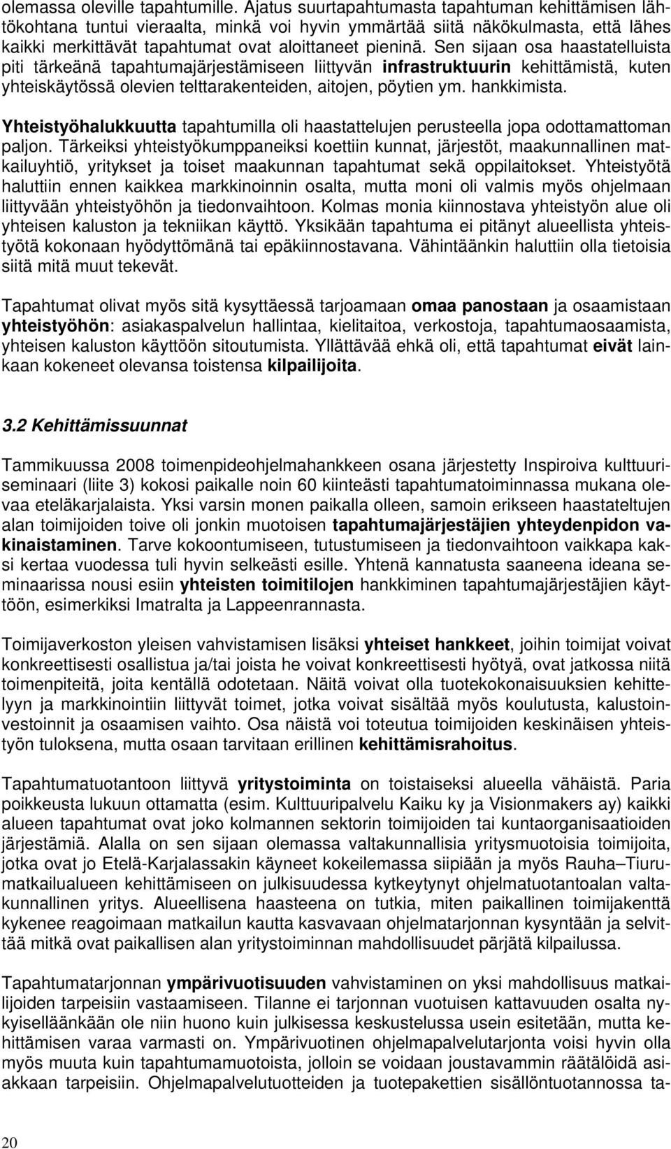 Sen sijaan osa haastatelluista piti tärkeänä tapahtumajärjestämiseen liittyvän infrastruktuurin kehittämistä, kuten yhteiskäytössä olevien telttarakenteiden, aitojen, pöytien ym. hankkimista.