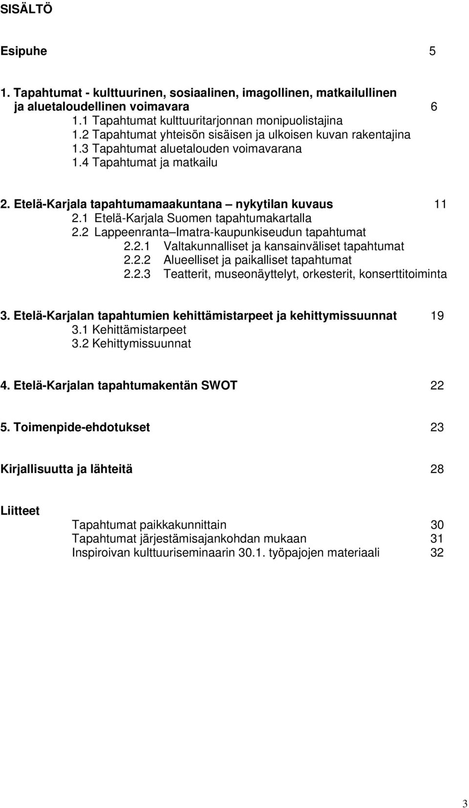 1 Etelä-Karjala Suomen tapahtumakartalla 2.2 Lappeenranta Imatra-kaupunkiseudun tapahtumat 2.2.1 Valtakunnalliset ja kansainväliset tapahtumat 2.2.2 Alueelliset ja paikalliset tapahtumat 2.2.3 Teatterit, museonäyttelyt, orkesterit, konserttitoiminta 3.