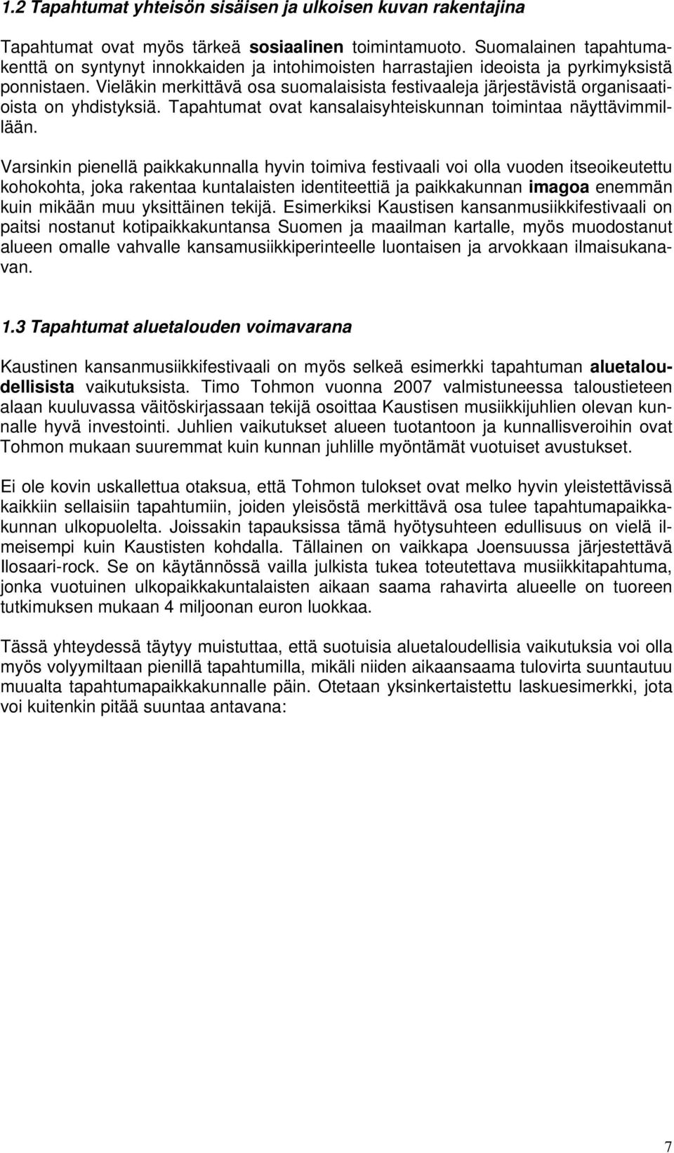 Vieläkin merkittävä osa suomalaisista festivaaleja järjestävistä organisaatioista on yhdistyksiä. Tapahtumat ovat kansalaisyhteiskunnan toimintaa näyttävimmillään.