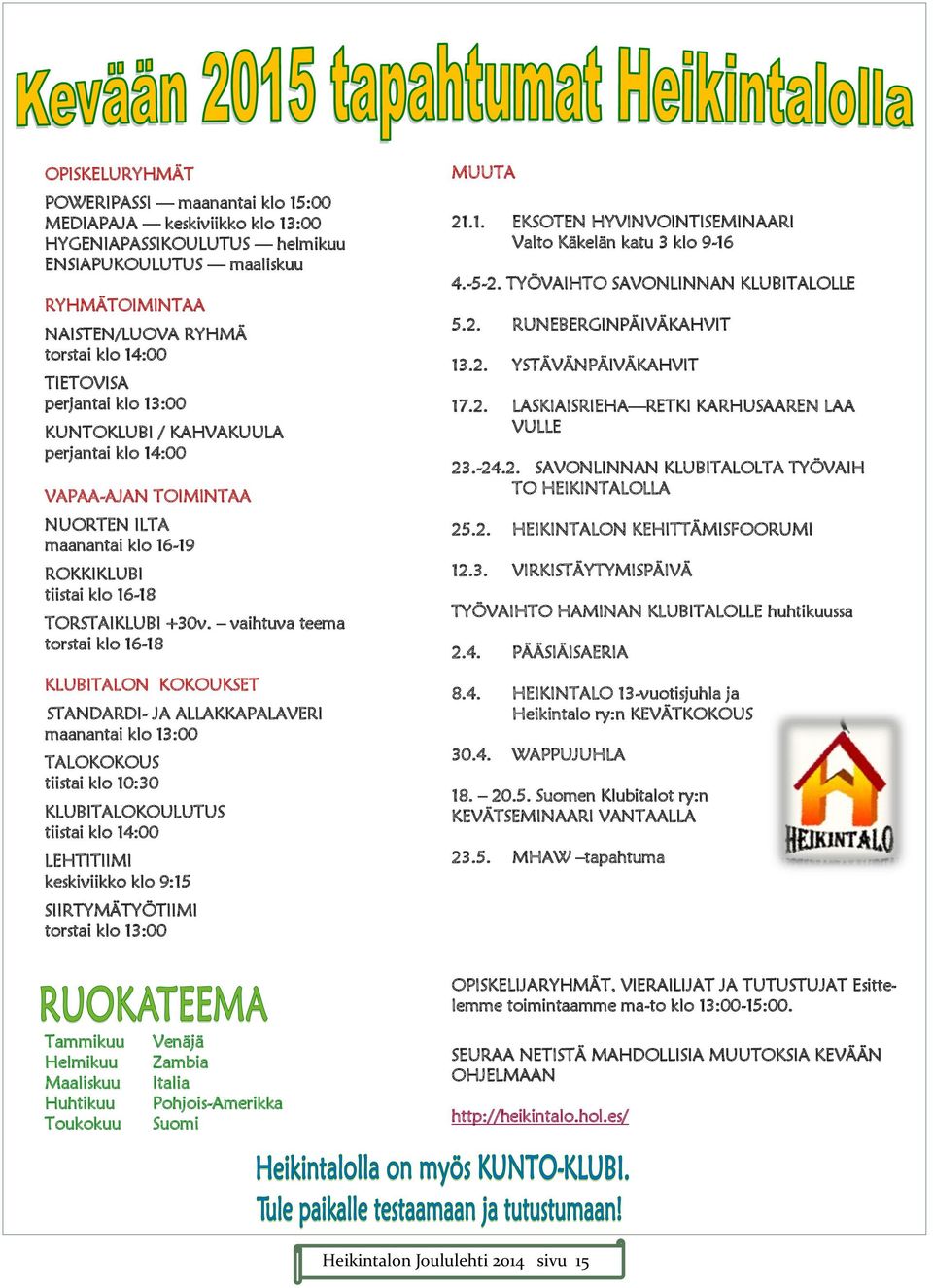 vaihtuva teema torstai klo 16-18 KLUBITALON KOKOUKSET STANDARDI- JA ALLAKKAPALAVERI maanantai klo 13:00 TALOKOKOUS tiistai klo 10:30 KLUBITALOKOULUTUS tiistai klo 14:00 LEHTITIIMI keskiviikko klo