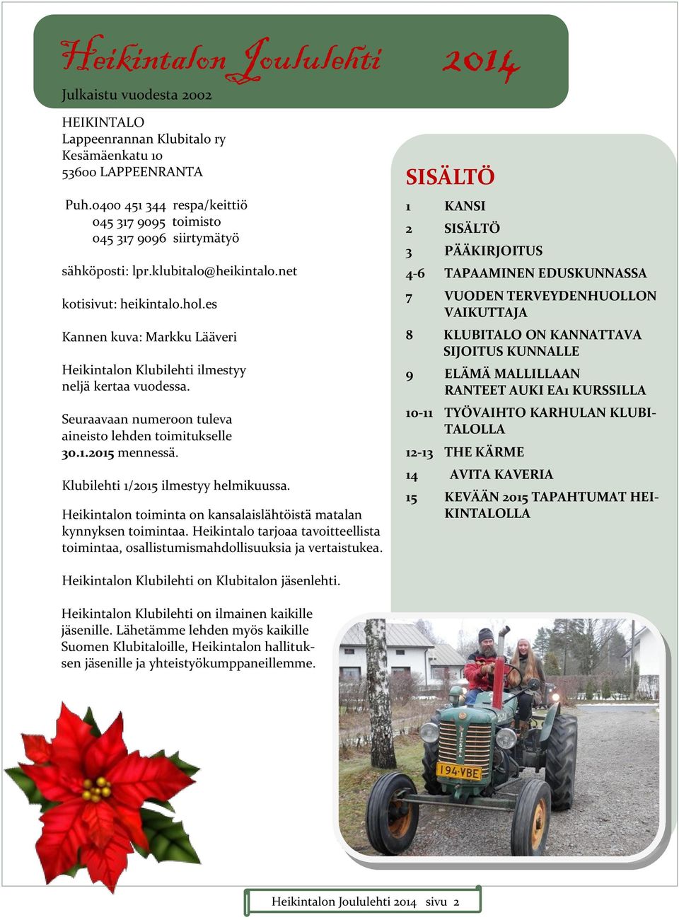 es Kannen kuva: Markku Lääveri Heikintalon Klubilehti ilmestyy neljä kertaa vuodessa. Seuraavaan numeroon tuleva aineisto lehden toimitukselle 30.1.2015 mennessä.