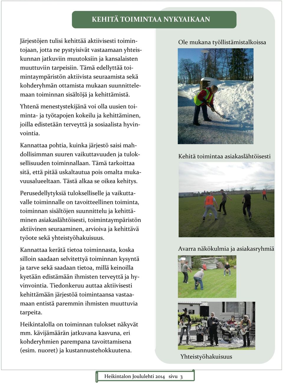 Ole mukana työllistämistalkoissa Yhtenä menestystekijänä voi olla uusien toiminta- ja työtapojen kokeilu ja kehittäminen, joilla edistetään terveyttä ja sosiaalista hyvinvointia.