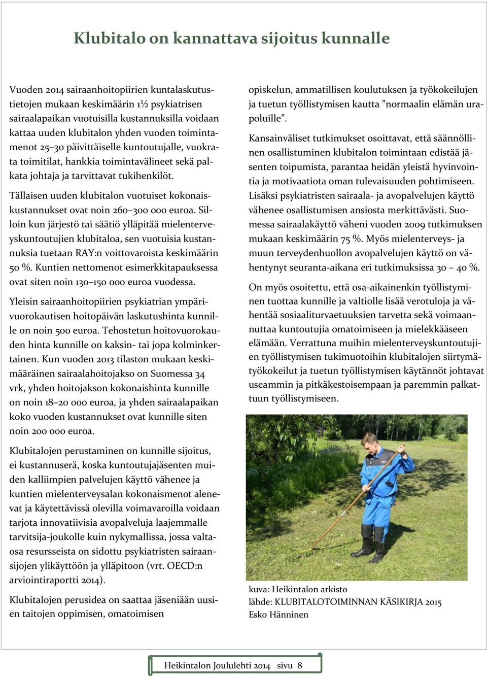 Tällaisen uuden klubitalon vuotuiset kokonaiskustannukset ovat noin 260 300 000 euroa.