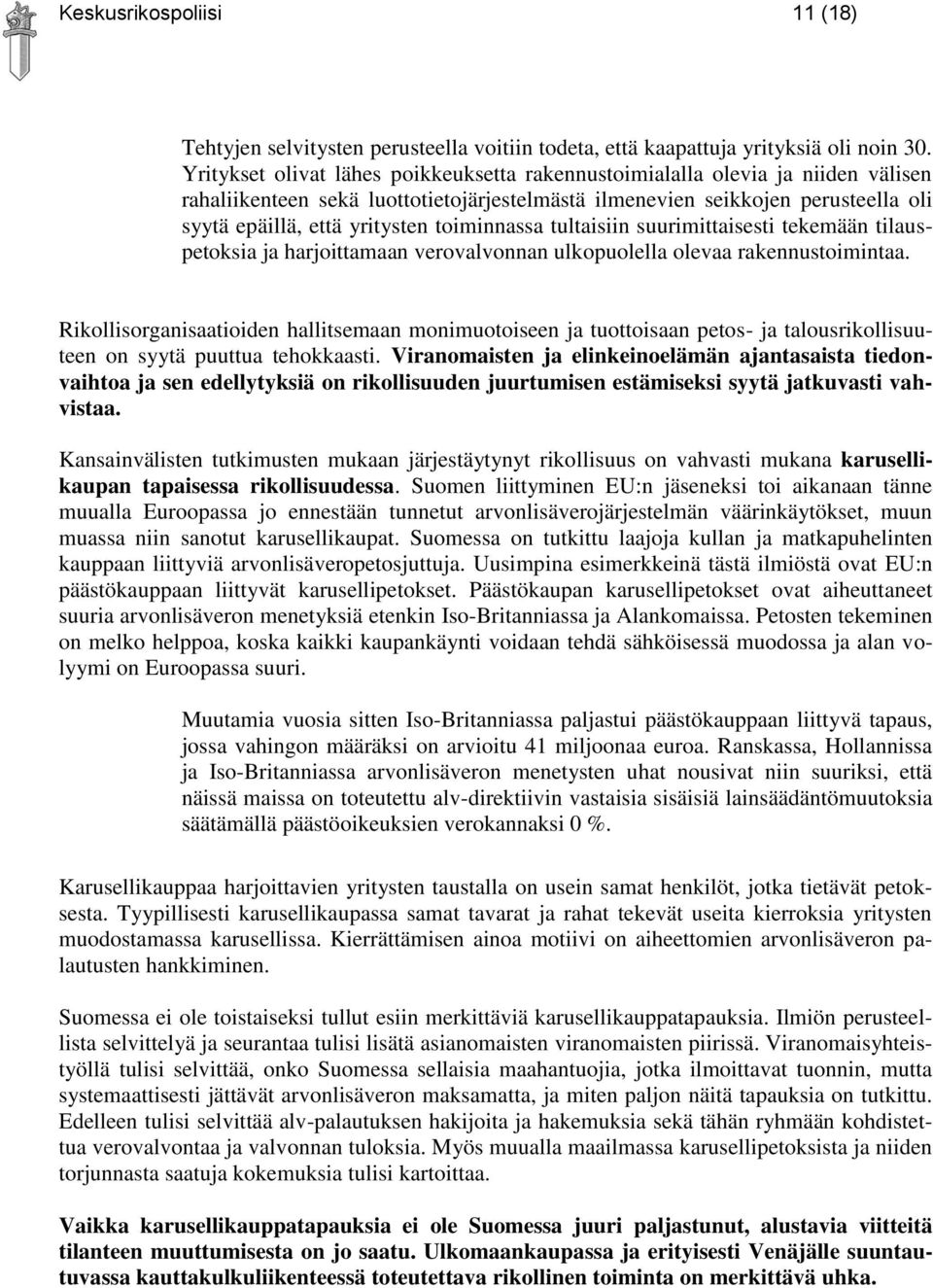 toiminnassa tultaisiin suurimittaisesti tekemään tilauspetoksia ja harjoittamaan verovalvonnan ulkopuolella olevaa rakennustoimintaa.