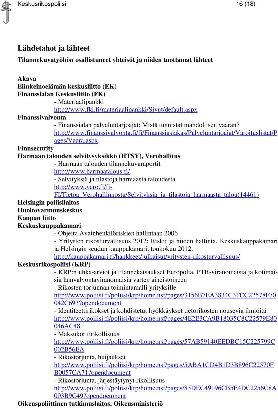 fi/fi/finanssiasiakas/palveluntarjoajat/varoituslistat/p ages/vaara.aspx Finnsecurity Harmaan talouden selvitysyksikkö (HTSY), Verohallitus - Harmaan talouden tilannekuvaraportit http://www.