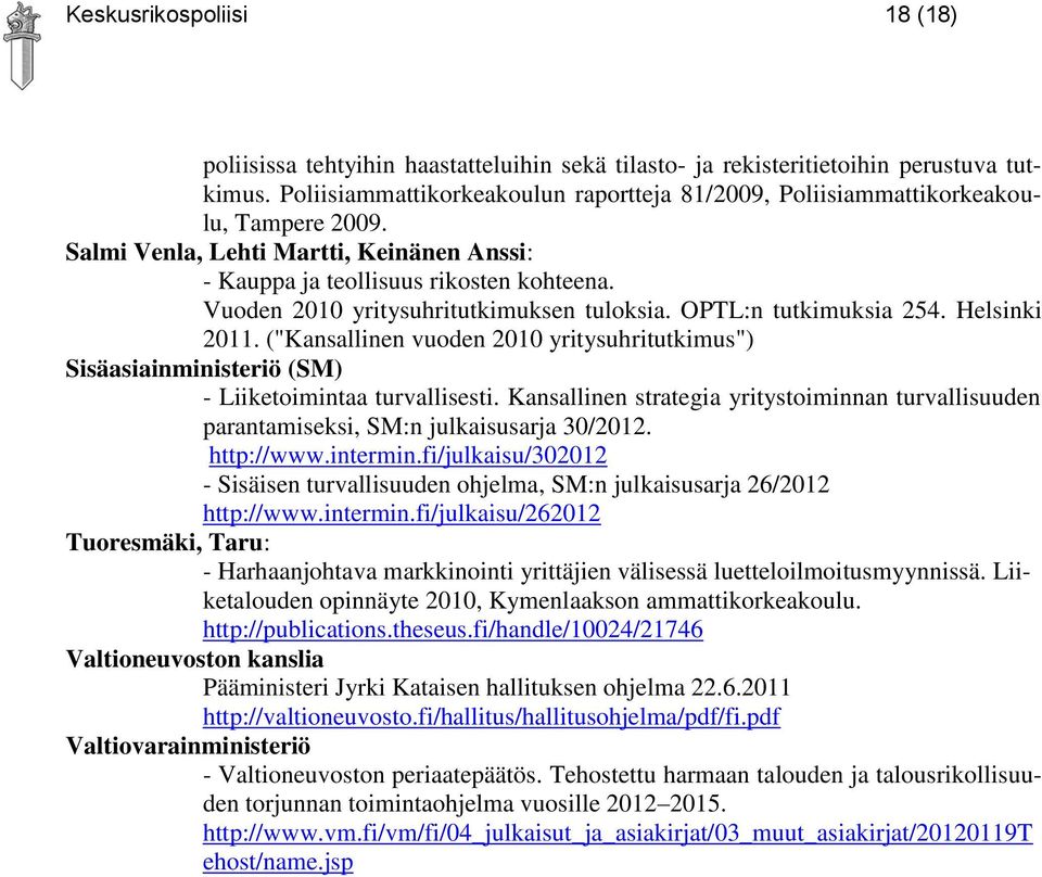 Vuoden 2010 yritysuhritutkimuksen tuloksia. OPTL:n tutkimuksia 254. Helsinki 2011. ("Kansallinen vuoden 2010 yritysuhritutkimus") Sisäasiainministeriö (SM) - Liiketoimintaa turvallisesti.