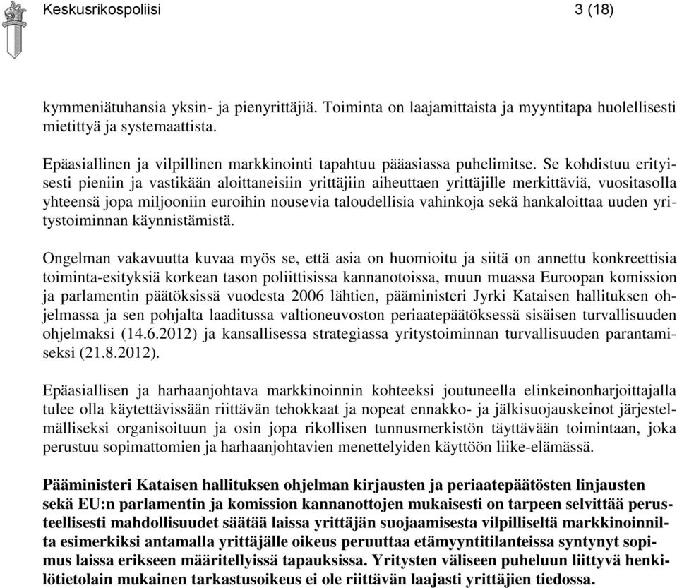 Se kohdistuu erityisesti pieniin ja vastikään aloittaneisiin yrittäjiin aiheuttaen yrittäjille merkittäviä, vuositasolla yhteensä jopa miljooniin euroihin nousevia taloudellisia vahinkoja sekä