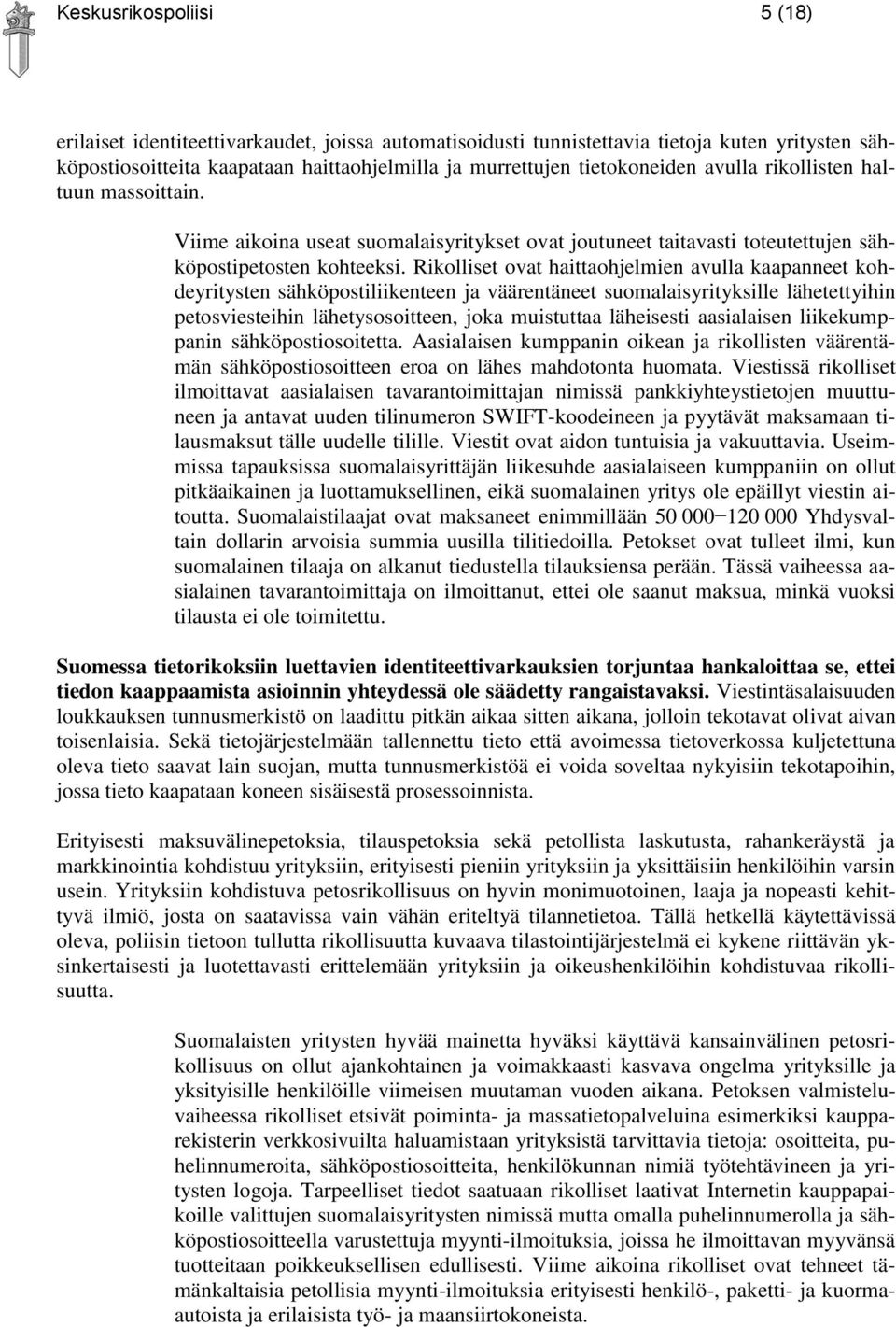 Rikolliset ovat haittaohjelmien avulla kaapanneet kohdeyritysten sähköpostiliikenteen ja väärentäneet suomalaisyrityksille lähetettyihin petosviesteihin lähetysosoitteen, joka muistuttaa läheisesti