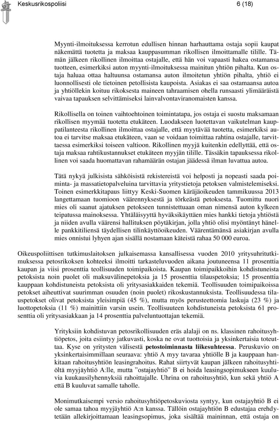 Kun ostaja haluaa ottaa haltuunsa ostamansa auton ilmoitetun yhtiön pihalta, yhtiö ei luonnollisesti ole tietoinen petollisista kaupoista.