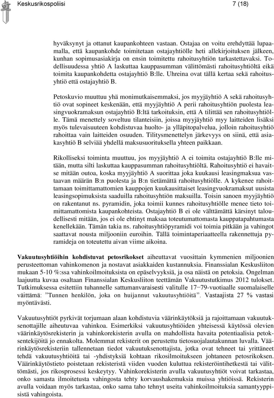 Todellisuudessa yhtiö A laskuttaa kauppasumman välittömästi rahoitusyhtiöltä eikä toimita kaupankohdetta ostajayhtiö B:lle. Uhreina ovat tällä kertaa sekä rahoitusyhtiö että ostajayhtiö B.