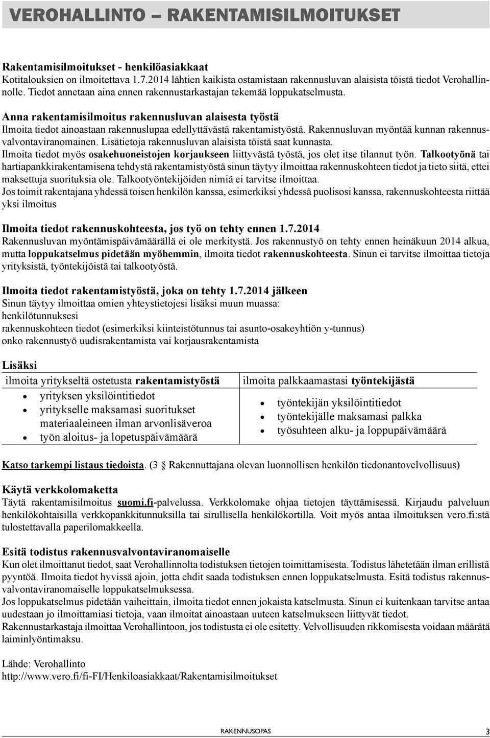 Rakennusluvan myöntää kunnan rakennusvalvontaviranomainen. Lisätietoja rakennusluvan alaisista töistä saat kunnasta.