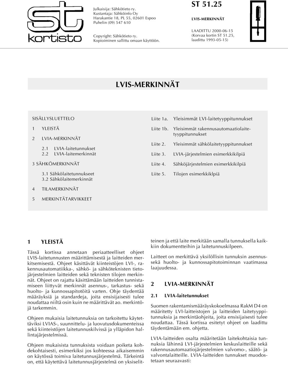 2 LVIA-laitemerkinnät 3 SÄHKÖMERKINNÄT 3.1 Sähkölaitetunnukseet 3.2 Sähkölaitemerkinnät 4 TILAMERKINNÄT 5 MERKINTÄTARVIKKEET Liite 1a. Liite 1b. Liite 2. Liite 3. Liite 4. Liite 5.