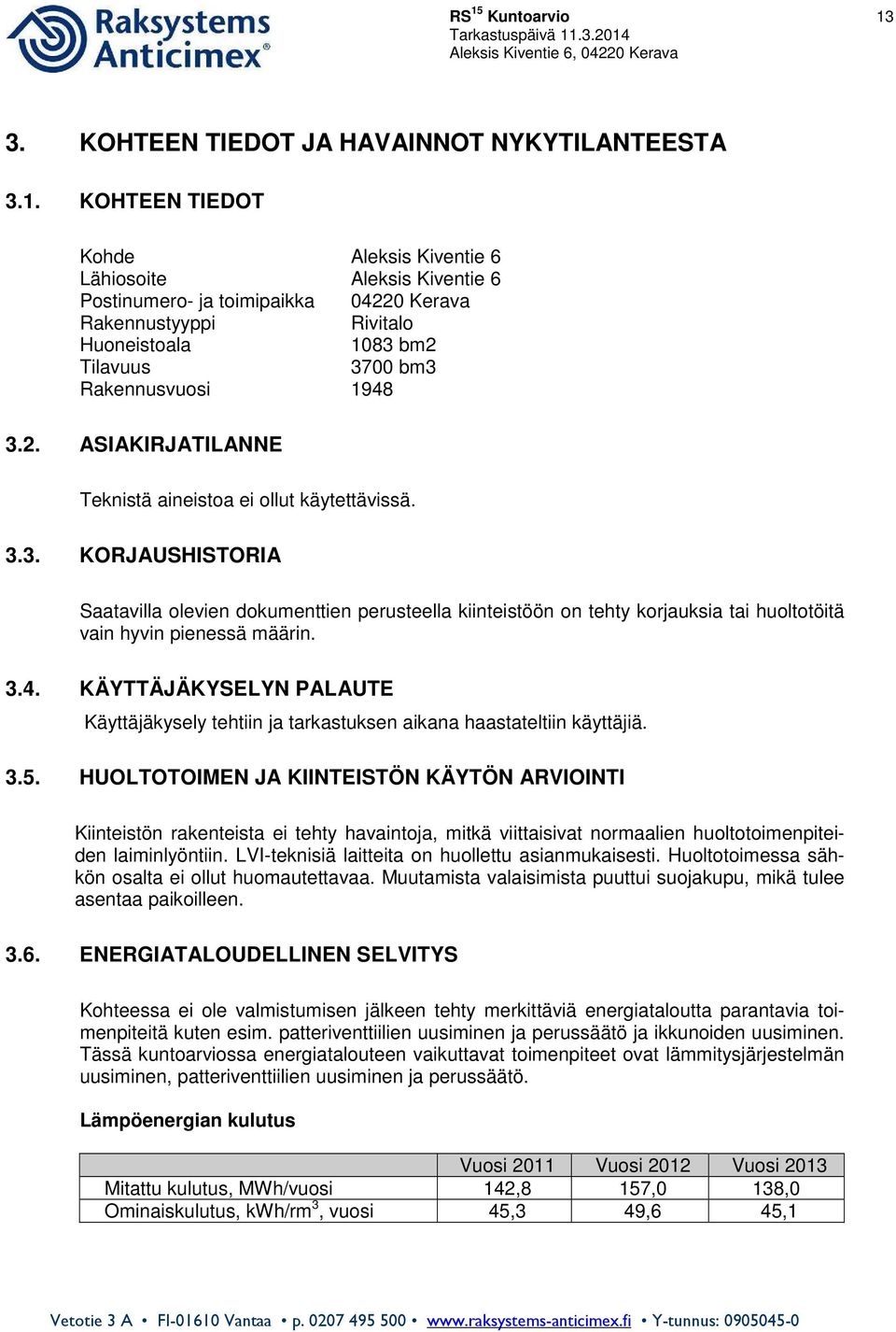 3.4. KÄYTTÄJÄKYSELYN PALAUTE Käyttäjäkysely tehtiin ja tarkastuksen aikana haastateltiin käyttäjiä. 3.5.