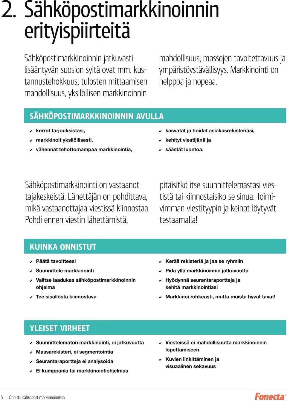 Sähköpostimarkkinoinnin avulla kerrot tarjouksistasi, markkinoit yksilöllisesti, vähennät tehottomampaa markkinointia, kasvatat ja hoidat asiakasrekisteriäsi, kehityt viestijänä ja säästät luontoa.