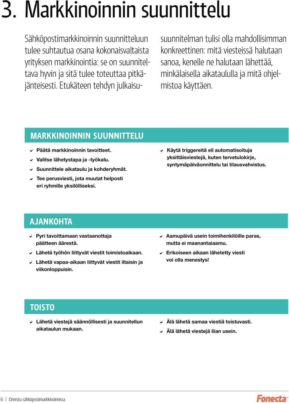 Markkinoinnin suunnittelu Päätä markkinoinnin tavoitteet. Valitse lähetystapa ja -työkalu. Suunnittele aikataulu ja kohderyhmät. Tee perusviesti, jota muutat helposti eri ryhmille yksilölliseksi.