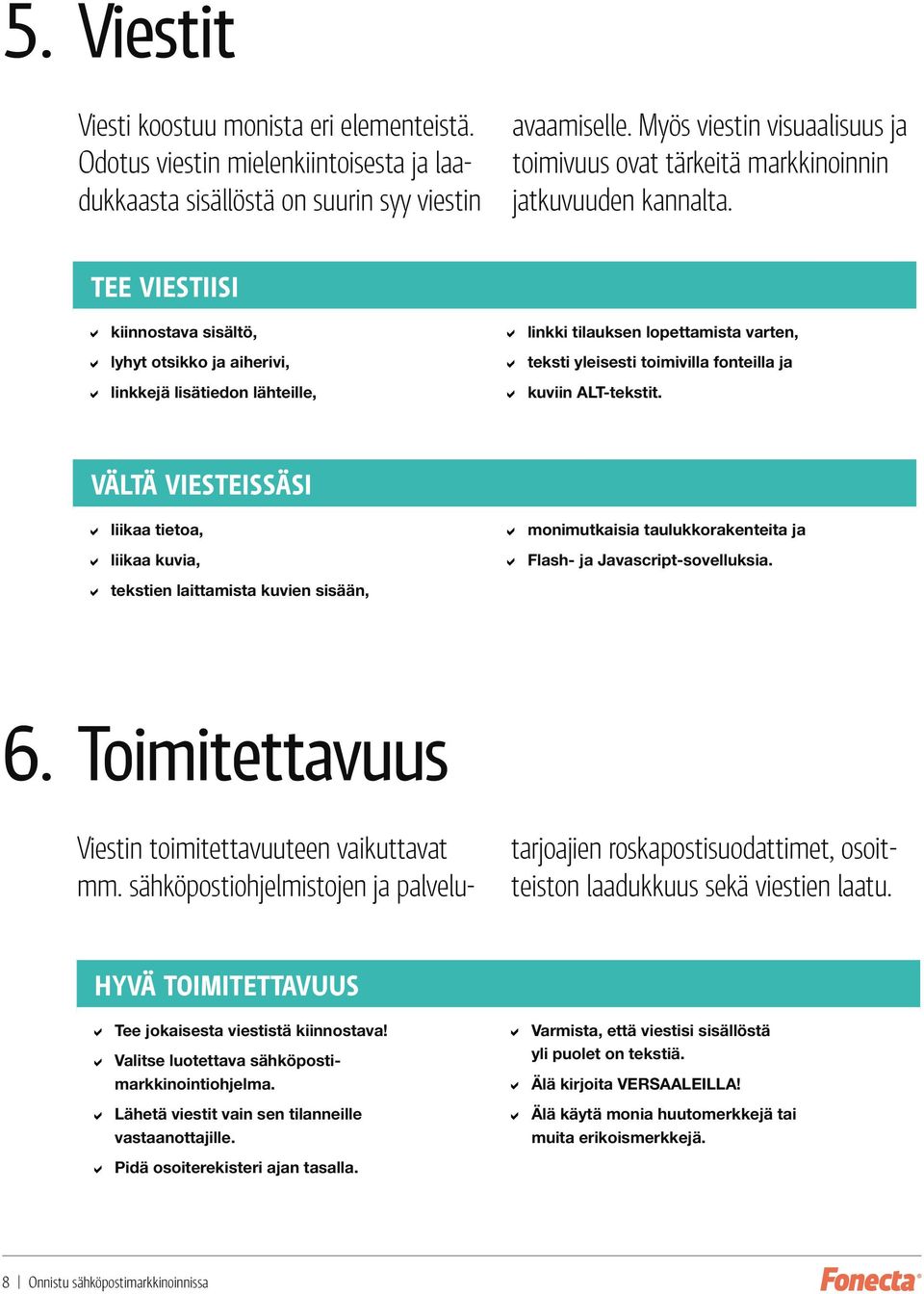 Tee viestiisi kiinnostava sisältö, lyhyt otsikko ja aiherivi, linkkejä lisätiedon lähteille, linkki tilauksen lopettamista varten, teksti yleisesti toimivilla fonteilla ja kuviin ALT-tekstit.