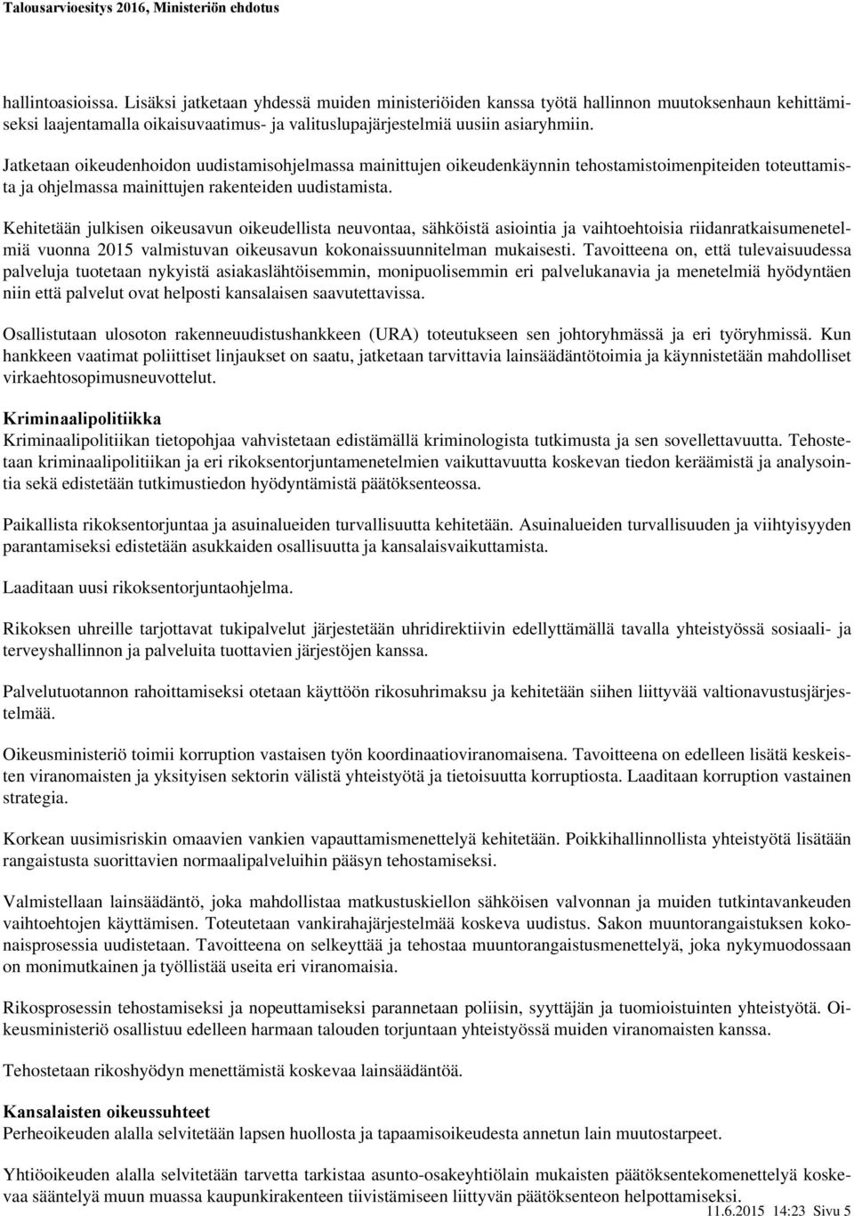 Kehitetään julkisen oikeusavun oikeudellista neuvontaa, sähköistä asiointia ja vaihtoehtoisia riidanratkaisumenetelmiä vuonna valmistuvan oikeusavun kokonaissuunnitelman mukaisesti.