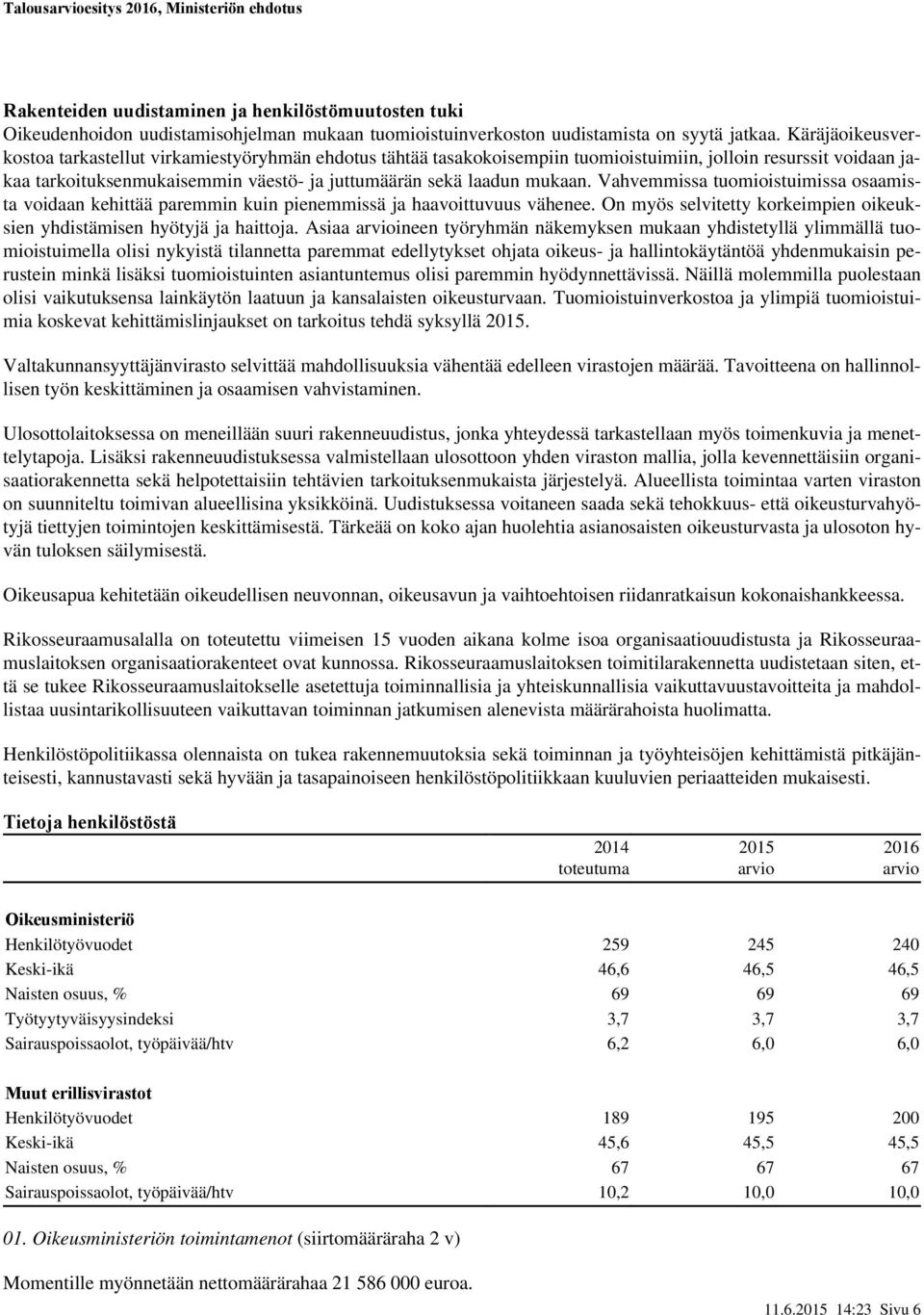 mukaan. Vahvemmissa tuomioistuimissa osaamista voidaan kehittää paremmin kuin pienemmissä ja haavoittuvuus vähenee. On myös selvitetty korkeimpien oikeuksien yhdistämisen hyötyjä ja haittoja.