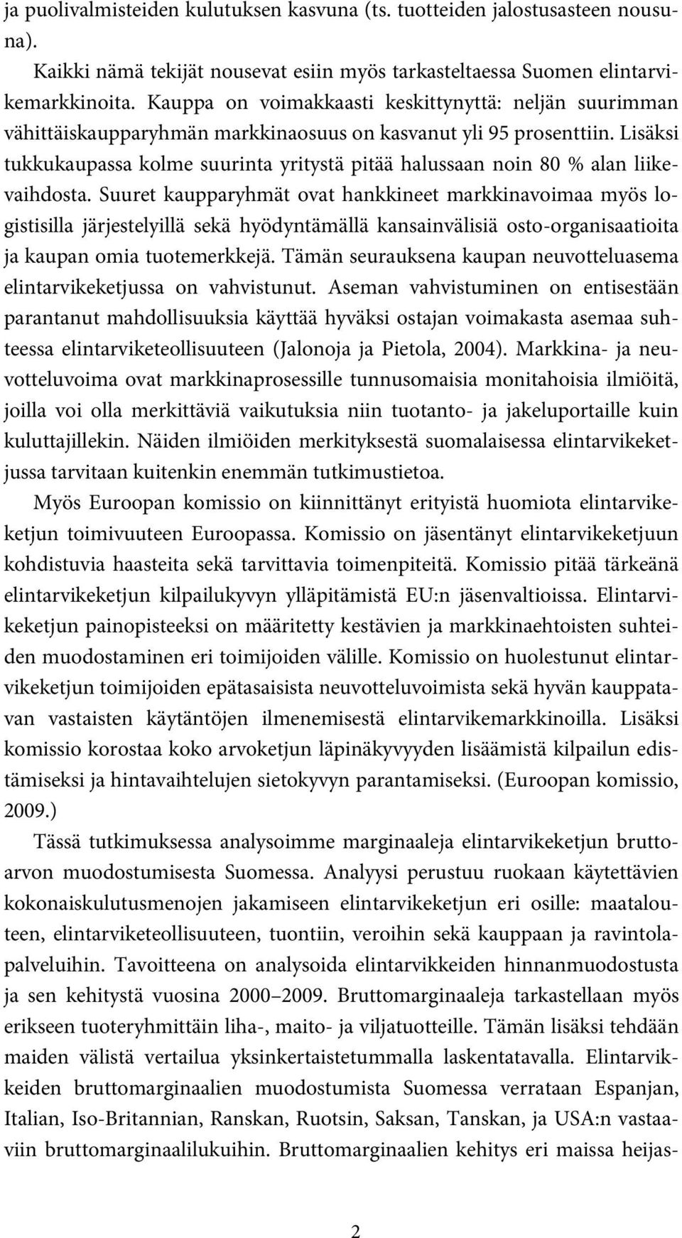 Lisäksi tukkukaupassa kolme suurinta yritystä pitää halussaan noin 80 % alan liikevaihdosta.