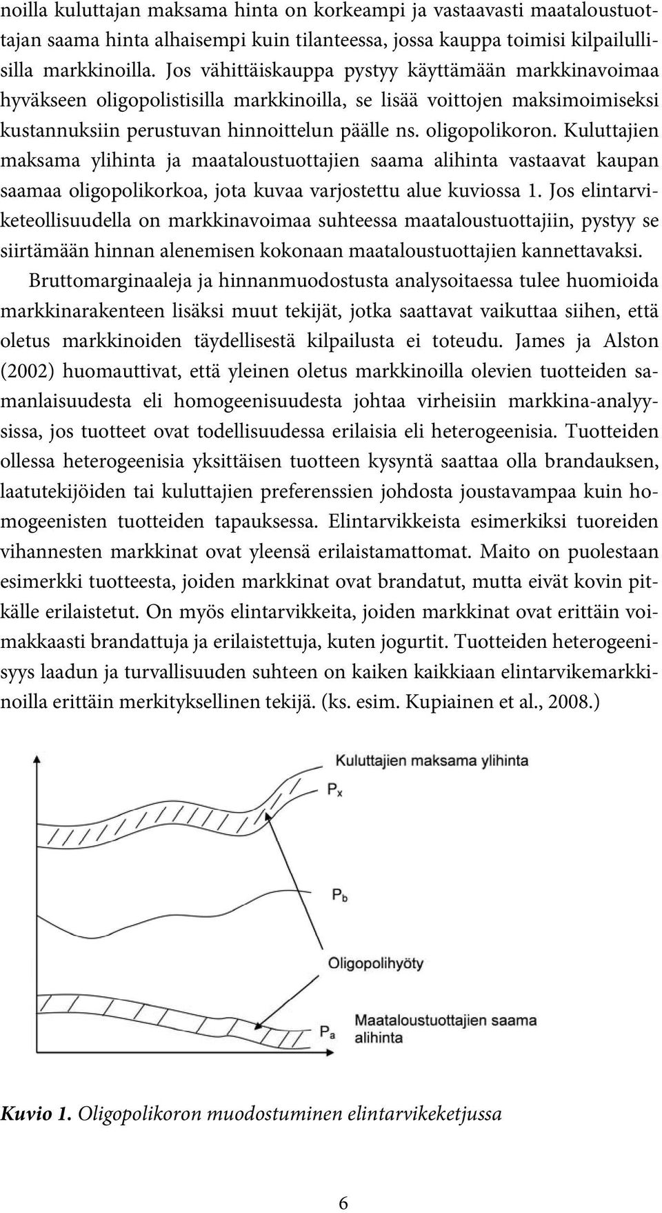 Kuluttajien maksama ylihinta ja maataloustuottajien saama alihinta vastaavat kaupan saamaa oligopolikorkoa, jota kuvaa varjostettu alue kuviossa 1.