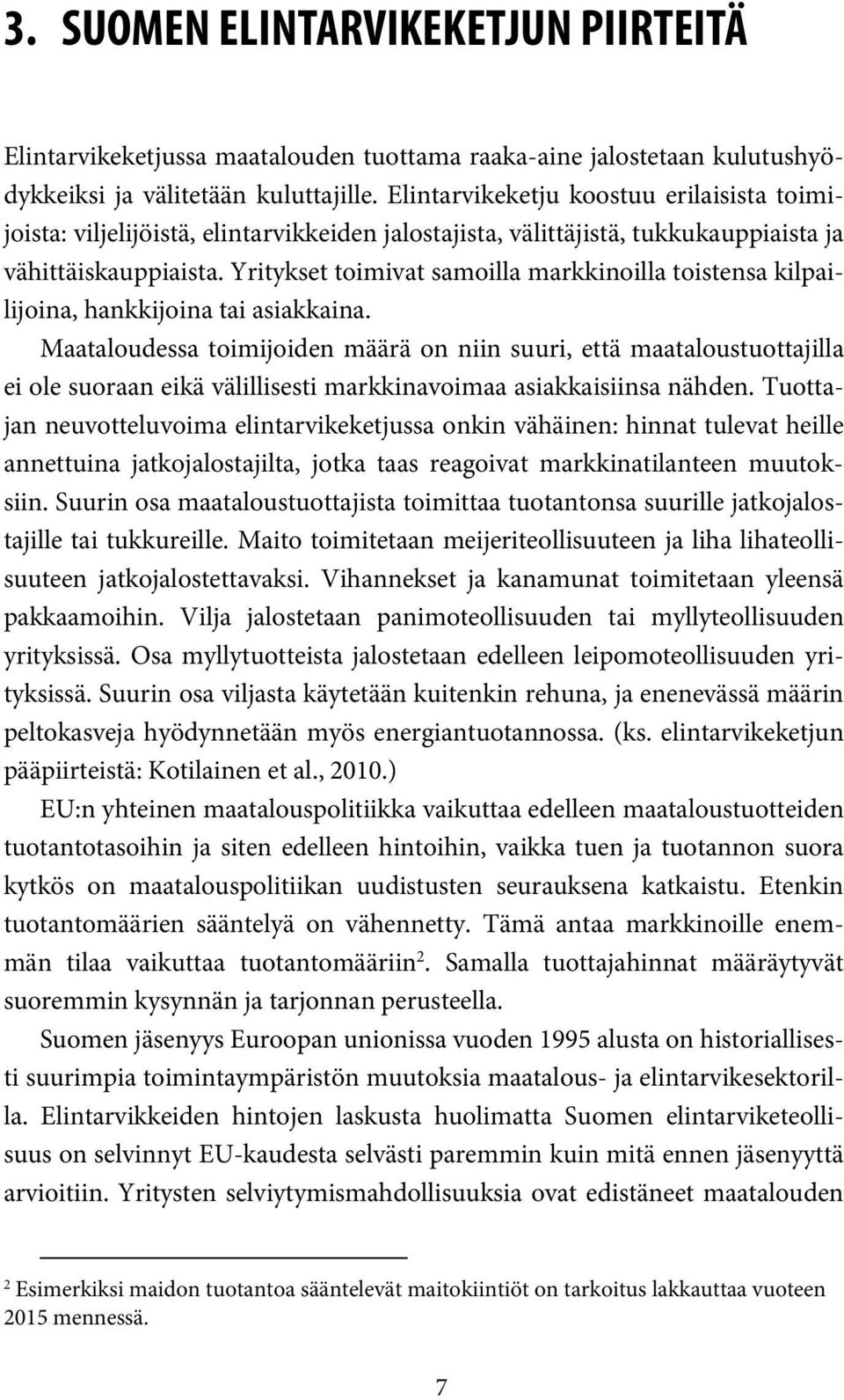 Yritykset toimivat samoilla markkinoilla toistensa kilpailijoina, hankkijoina tai asiakkaina.