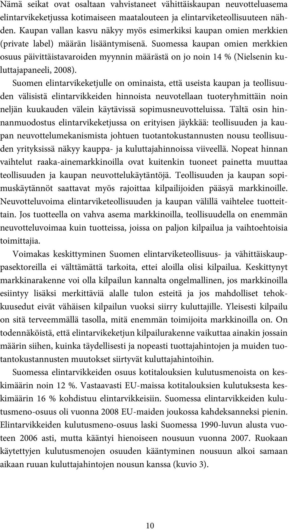 Suomessa kaupan omien merkkien osuus päivittäistavaroiden myynnin määrästä on jo noin 14 % (Nielsenin kuluttajapaneeli, 2008).