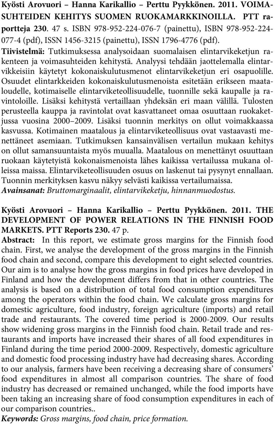 Tiivistelmä: Tutkimuksessa analysoidaan suomalaisen elintarvikeketjun rakenteen ja voimasuhteiden kehitystä.