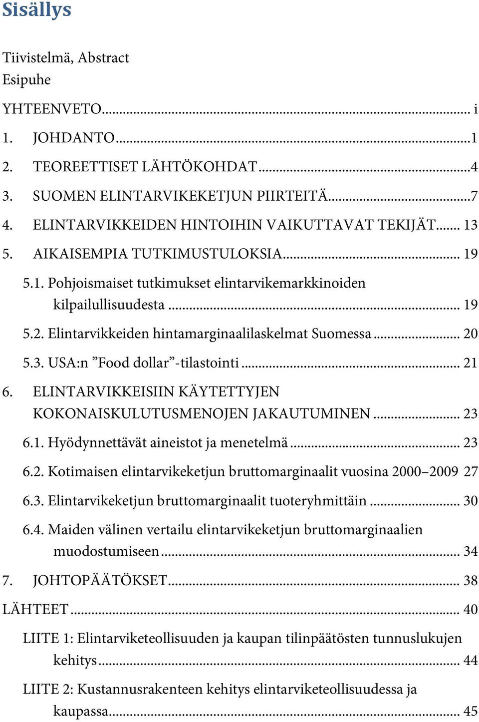 .. 21 6. ELINTARVIKKEISIIN KÄYTETTYJEN KOKONAISKULUTUSMENOJEN JAKAUTUMINEN... 23 6.1. Hyödynnettävät aineistot ja menetelmä... 23 6.2. Kotimaisen elintarvikeketjun bruttomarginaalit vuosina 2000 2009 27 6.