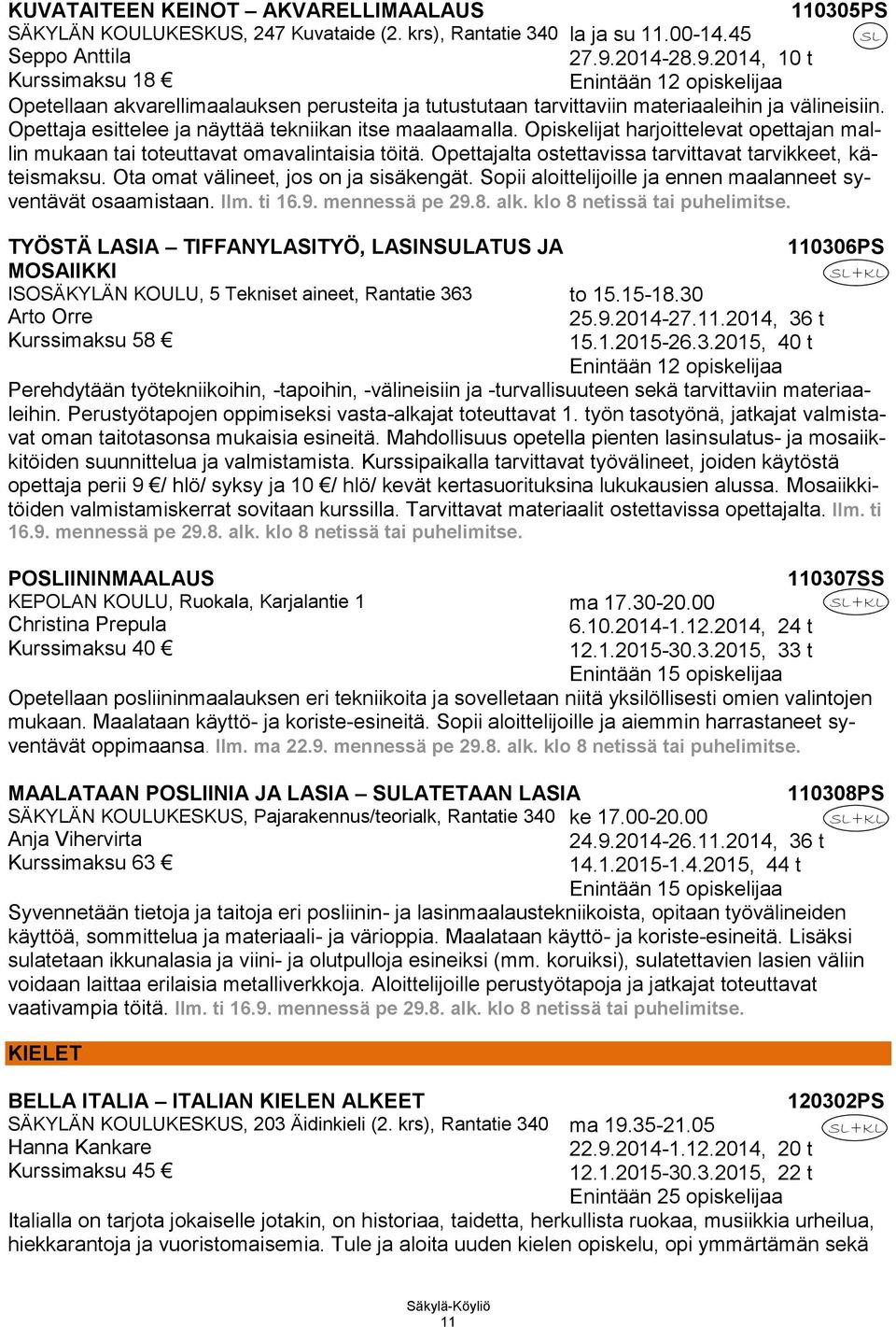 Opiskelijat harjoittelevat opettajan mallin mukaan tai toteuttavat omavalintaisia töitä. Opettajalta ostettavissa tarvittavat tarvikkeet, käteismaksu. Ota omat välineet, jos on ja sisäkengät.