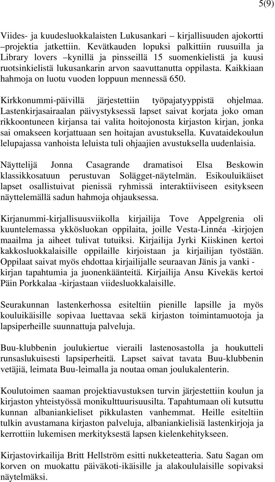 Kaikkiaan hahmoja on luotu vuoden loppuun mennessä 650. Kirkkonummi-päivillä järjestettiin työpajatyyppistä ohjelmaa.